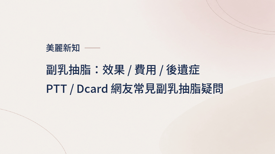 副乳抽脂：效果 / 費用 / 後遺症，PTT / Dcard 網友常見副乳抽脂疑問